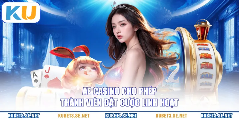 AE Casino cho phép thành viên đặt cược linh hoạt