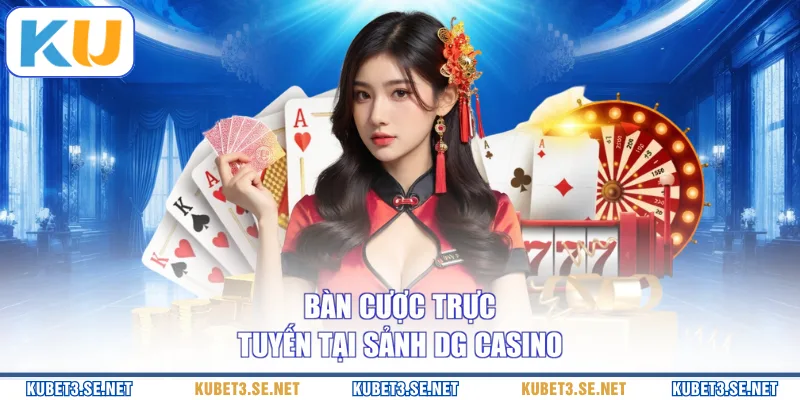 Bàn cược trực tuyến tại sảnh DG Casino