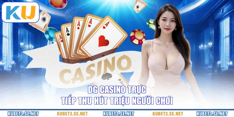 DG casino trực tiếp thu hút triệu người chơi