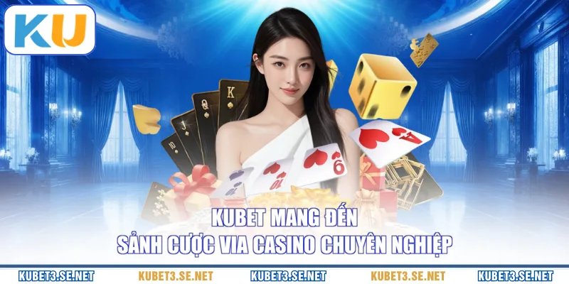 KUBET mang đến sảnh cược Via Casino chuyên nghiệp