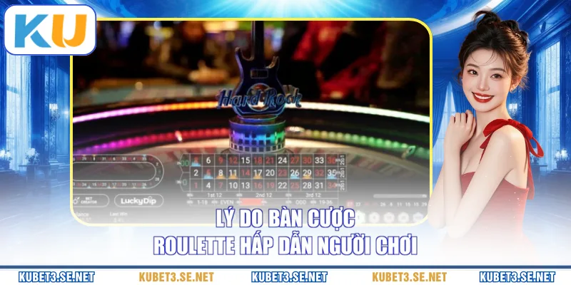 Lý do bàn cược Roulette hấp dẫn người chơi